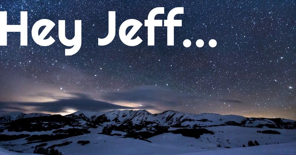 Hey Jeff: Edition 1